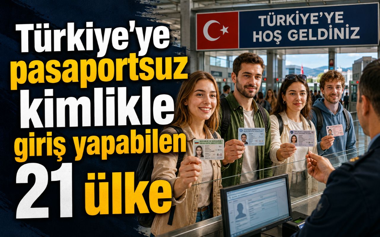 Sadece kimliğini gösterip Türkiye’ye girebilen 21 ülke