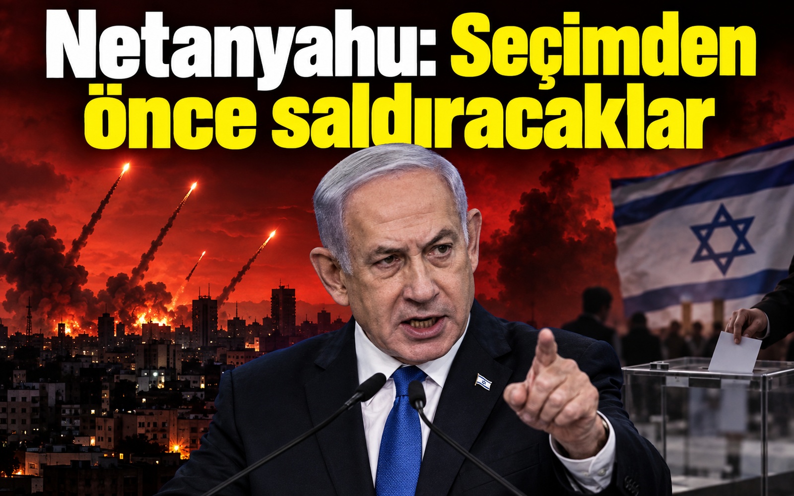 Netanyahu: Seçimden önce saldıracaklar